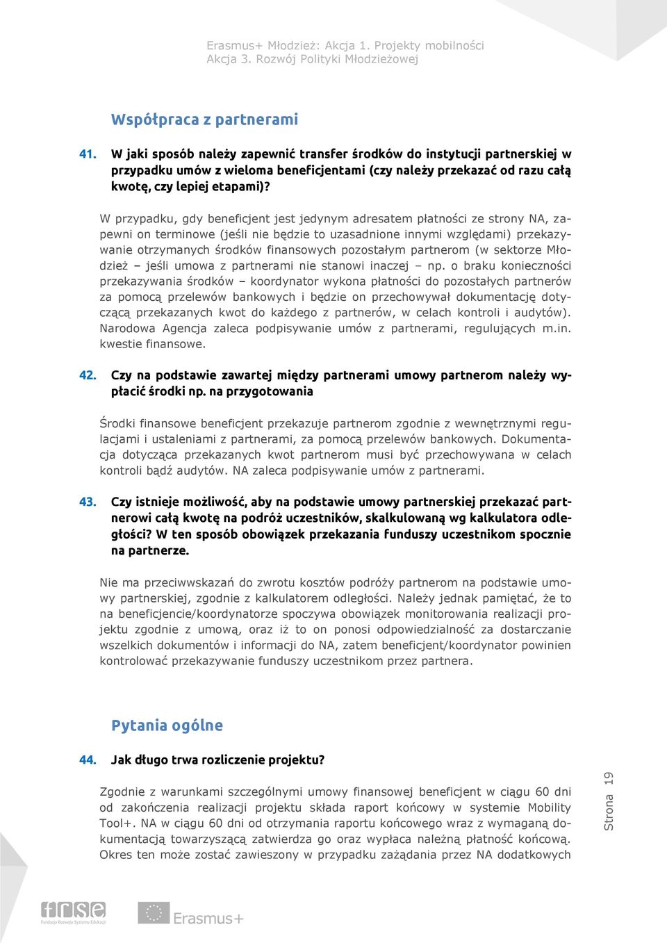 W przypadku, gdy beneficjent jest jedynym adresatem płatności ze strony NA, zapewni on terminowe (jeśli nie będzie to uzasadnione innymi względami) przekazywanie otrzymanych środków finansowych