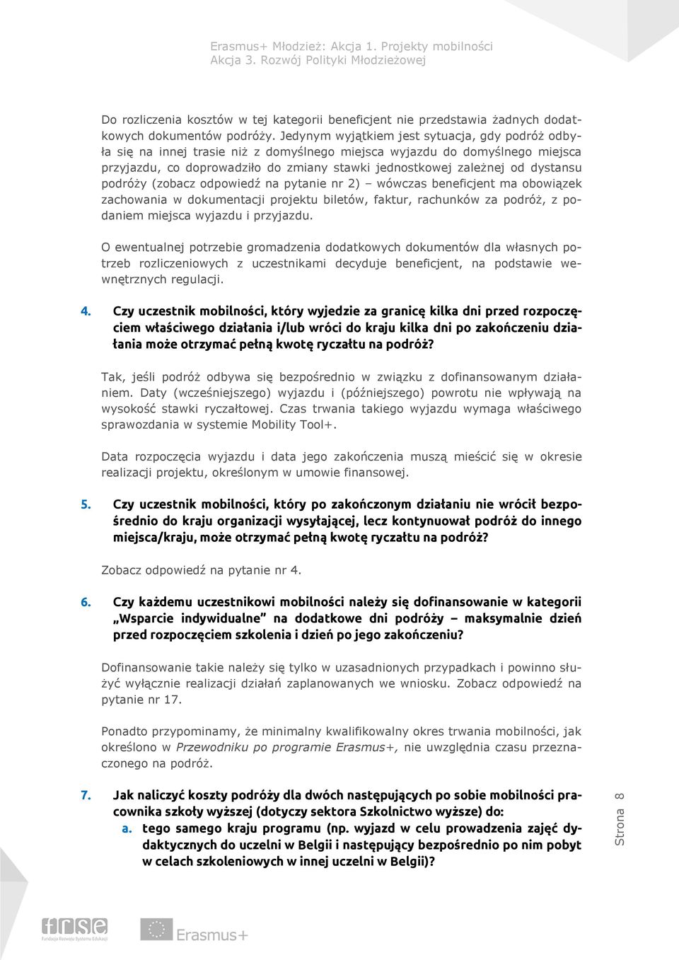 dystansu podróży (zobacz odpowiedź na pytanie nr 2) wówczas beneficjent ma obowiązek zachowania w dokumentacji projektu biletów, faktur, rachunków za podróż, z podaniem miejsca wyjazdu i przyjazdu.