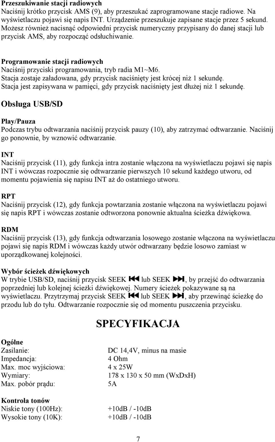 Programowanie stacji radiowych Naciśnij przyciski programowania, tryb radia M1~M6. Stacja zostaje załadowana, gdy przycisk naciśnięty jest krócej niż 1 sekundę.