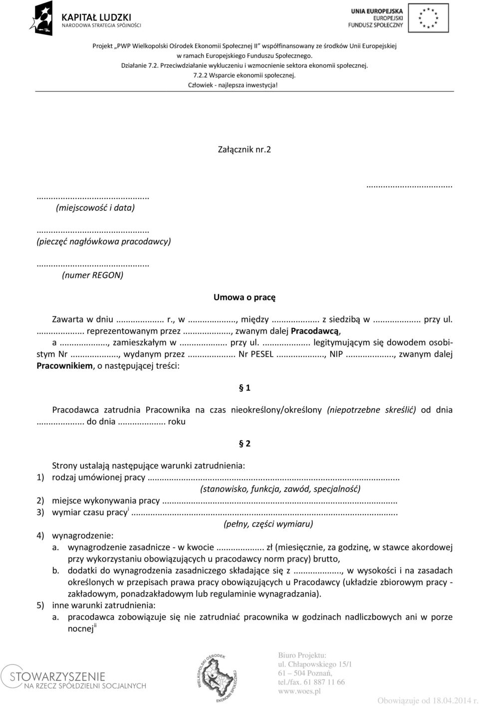 .., zwanym dalej Pracownikiem,, o następującej treści: 1 Pracodawca zatrudnia Pracownika na czas nieokreślony/określony (niepotrzebne skreślić) od dnia... do dnia.