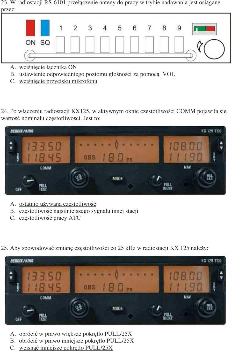 Po włczeniu radiostacji KX125, w aktywnym oknie czstotliwoci COMM pojawiła si warto nominału czstotliwoci. Jest to: A. ostatnio uywana czstotliwo B.