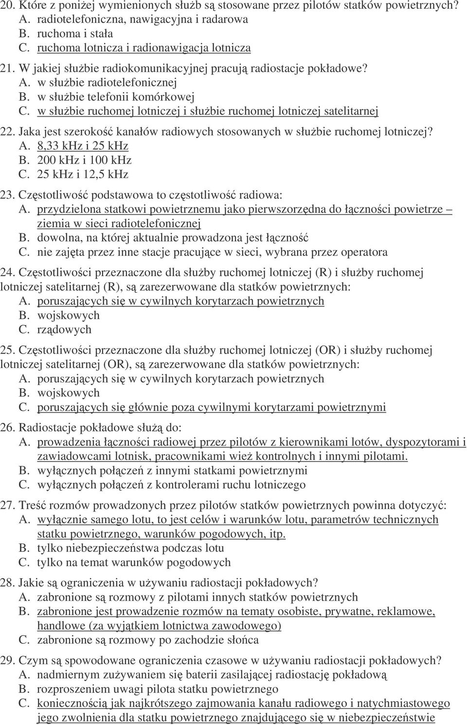 w słubie ruchomej lotniczej i słubie ruchomej lotniczej satelitarnej 22. Jaka jest szeroko kanałów radiowych stosowanych w słubie ruchomej lotniczej? A. 8,33 khz i 25 khz B. 200 khz i 100 khz C.