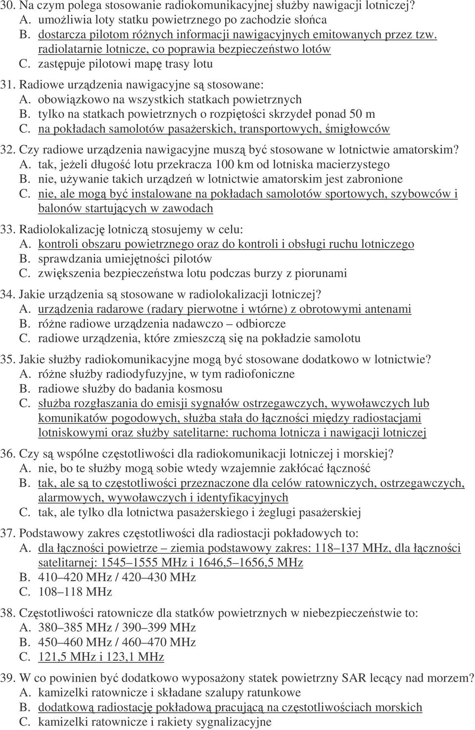 Radiowe urzdzenia nawigacyjne s stosowane: A. obowizkowo na wszystkich statkach powietrznych B. tylko na statkach powietrznych o rozpitoci skrzydeł ponad 50 m C.