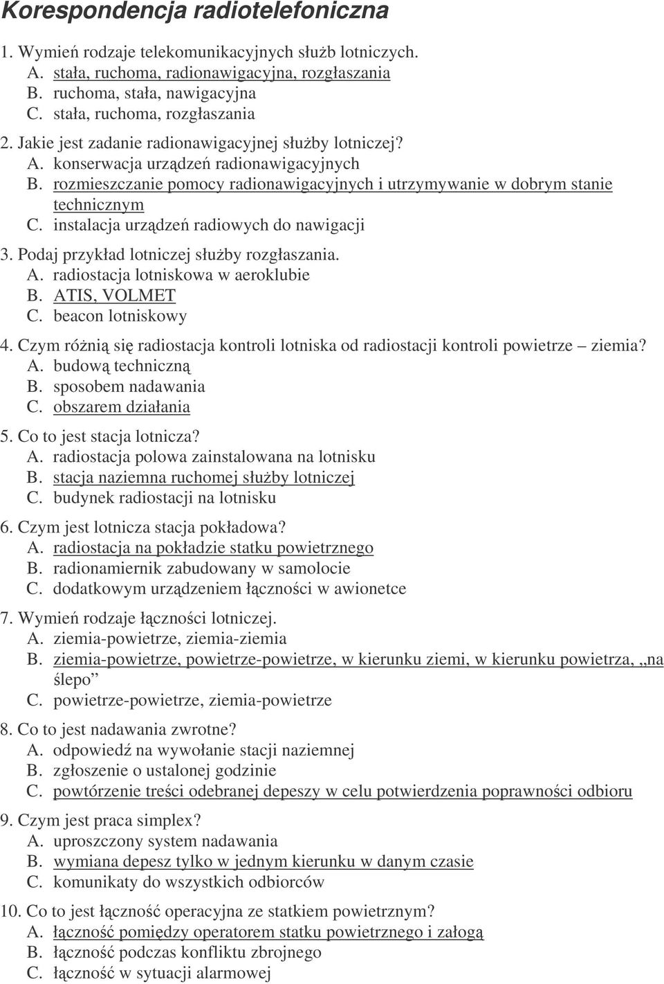 rozmieszczanie pomocy radionawigacyjnych i utrzymywanie w dobrym stanie technicznym C. instalacja urzdze radiowych do nawigacji 3. Podaj przykład lotniczej słuby rozgłaszania. A.