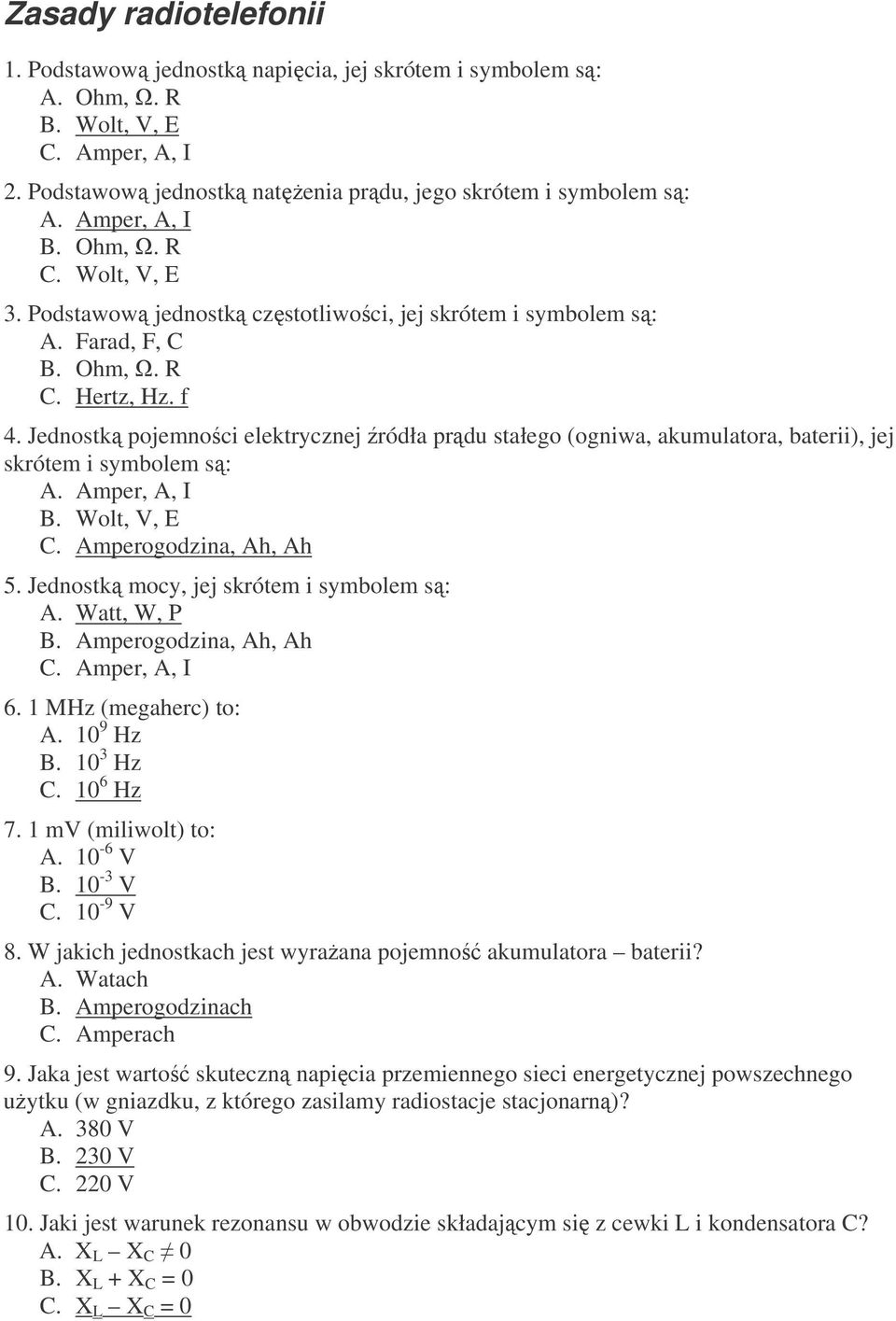 Jednostk pojemnoci elektrycznej ródła prdu stałego (ogniwa, akumulatora, baterii), jej skrótem i symbolem s: A. Amper, A, I B. Wolt, V, E C. Amperogodzina, Ah, Ah 5.