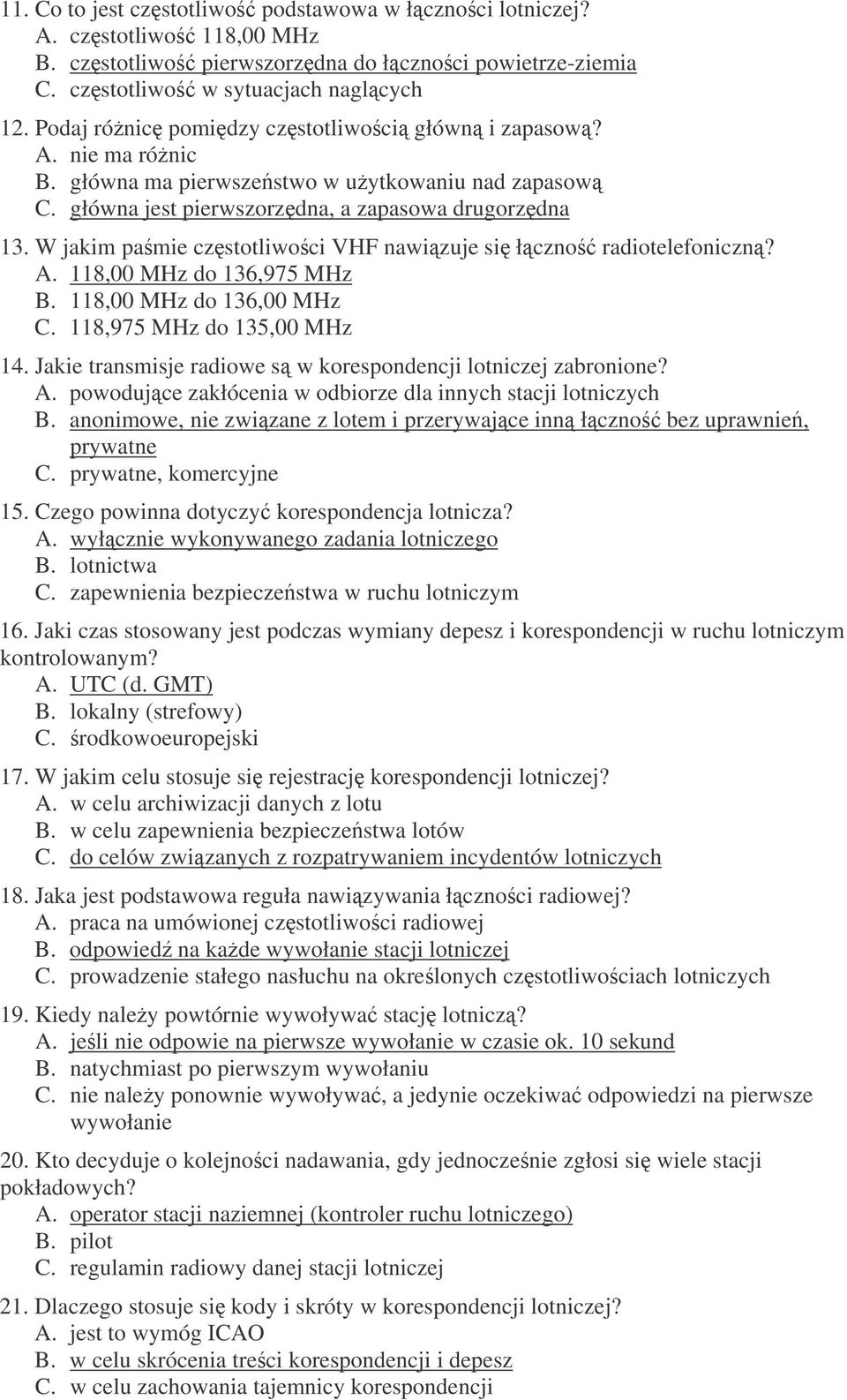 W jakim pamie czstotliwoci VHF nawizuje si łczno radiotelefoniczn? A. 118,00 MHz do 136,975 MHz B. 118,00 MHz do 136,00 MHz C. 118,975 MHz do 135,00 MHz 14.