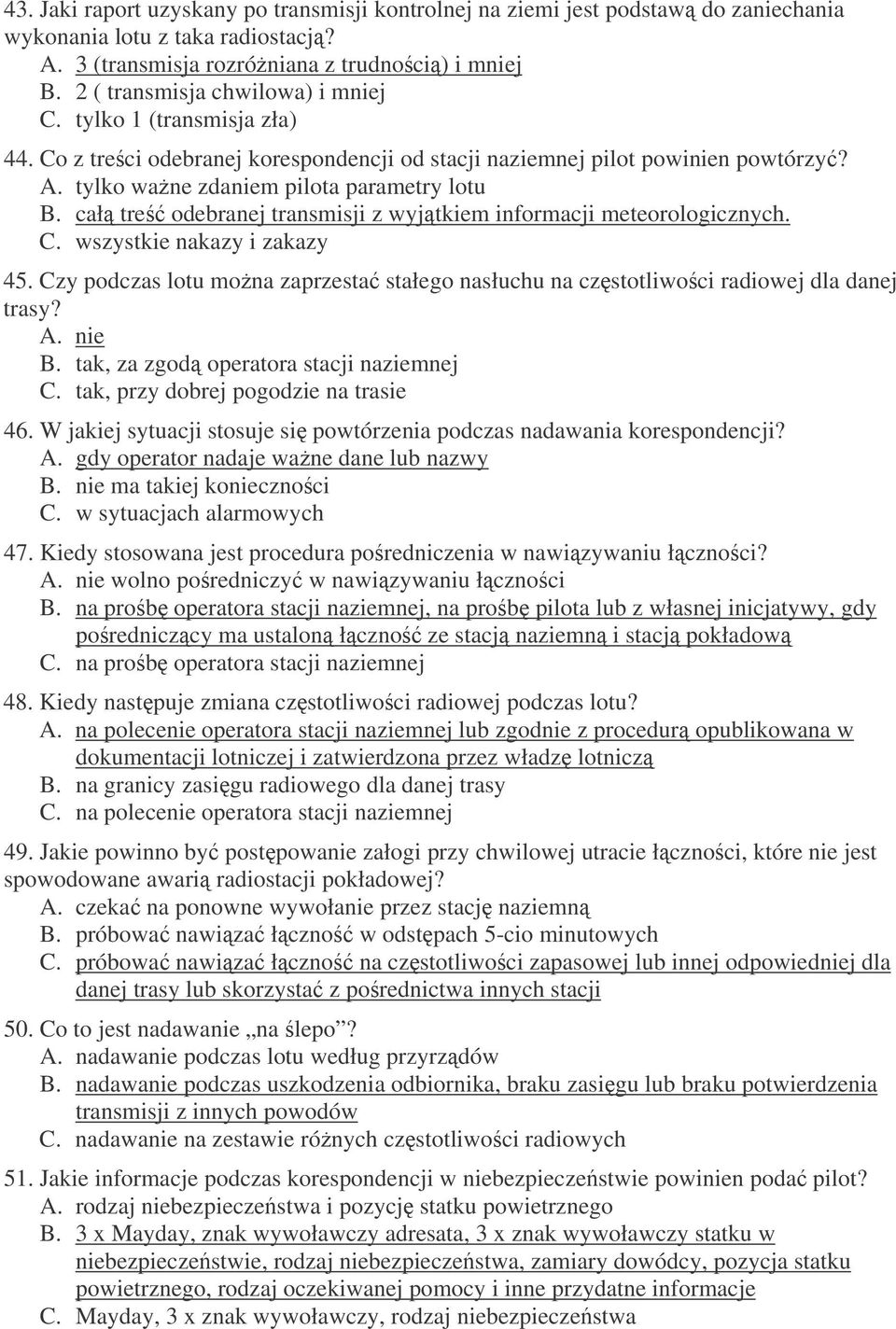 cał tre odebranej transmisji z wyjtkiem informacji meteorologicznych. C. wszystkie nakazy i zakazy 45. Czy podczas lotu mona zaprzesta stałego nasłuchu na czstotliwoci radiowej dla danej trasy? A.