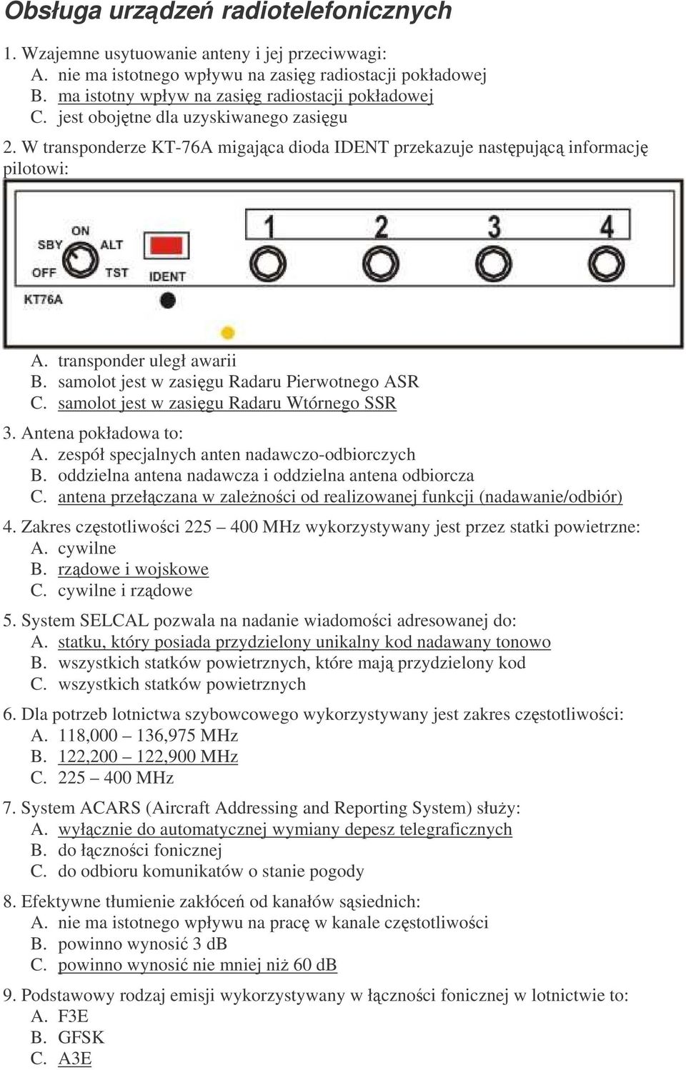 samolot jest w zasigu Radaru Pierwotnego ASR C. samolot jest w zasigu Radaru Wtórnego SSR 3. Antena pokładowa to: A. zespół specjalnych anten nadawczo-odbiorczych B.