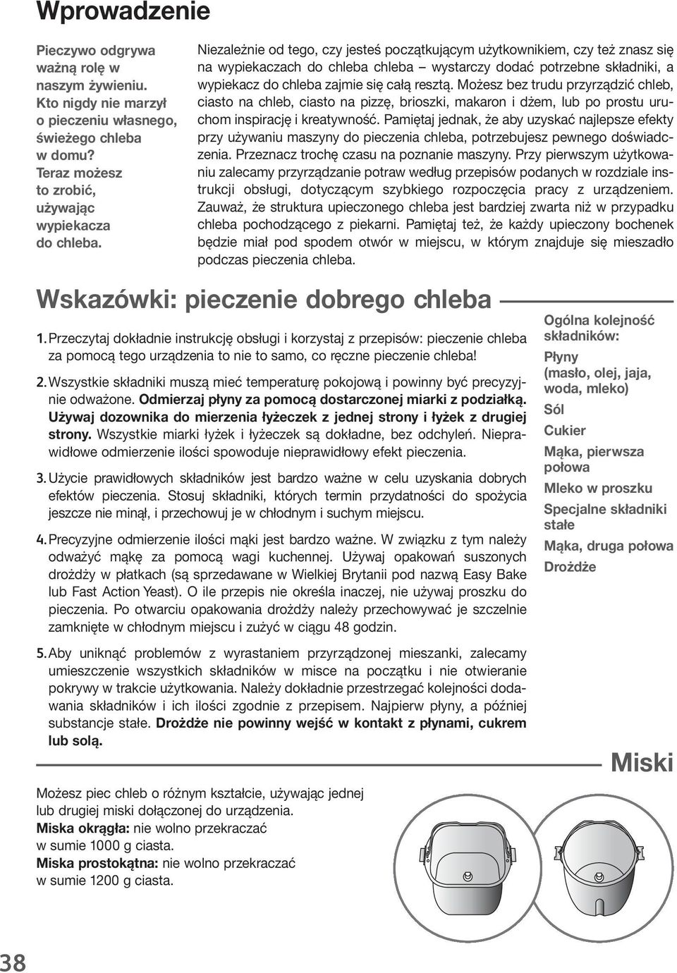 Możesz bez trudu przyrządzić chleb, ciasto na chleb, ciasto na pizzę, brioszki, makaron i dżem, lub po prostu uruchom inspirację i kreatywność.