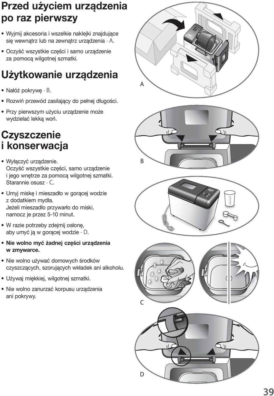 Przy pierwszym użyciu urządzenie może wydzielać lekką woń. Czyszczenie i konserwacja Wyłączyć urządzenie. Oczyść wszystkie części, samo urządzenie i jego wnętrze za pomocą wilgotnej szmatki.