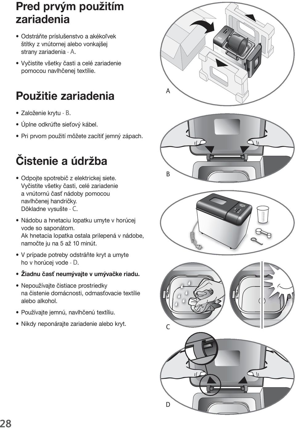 Čistenie a údržba Odpojte spotrebič z elektrickej siete. Vyčistite všetky časti, celé zariadenie a vnútornú časť nádoby pomocou navlhčenej handričky. Dôkladne vysušte C.