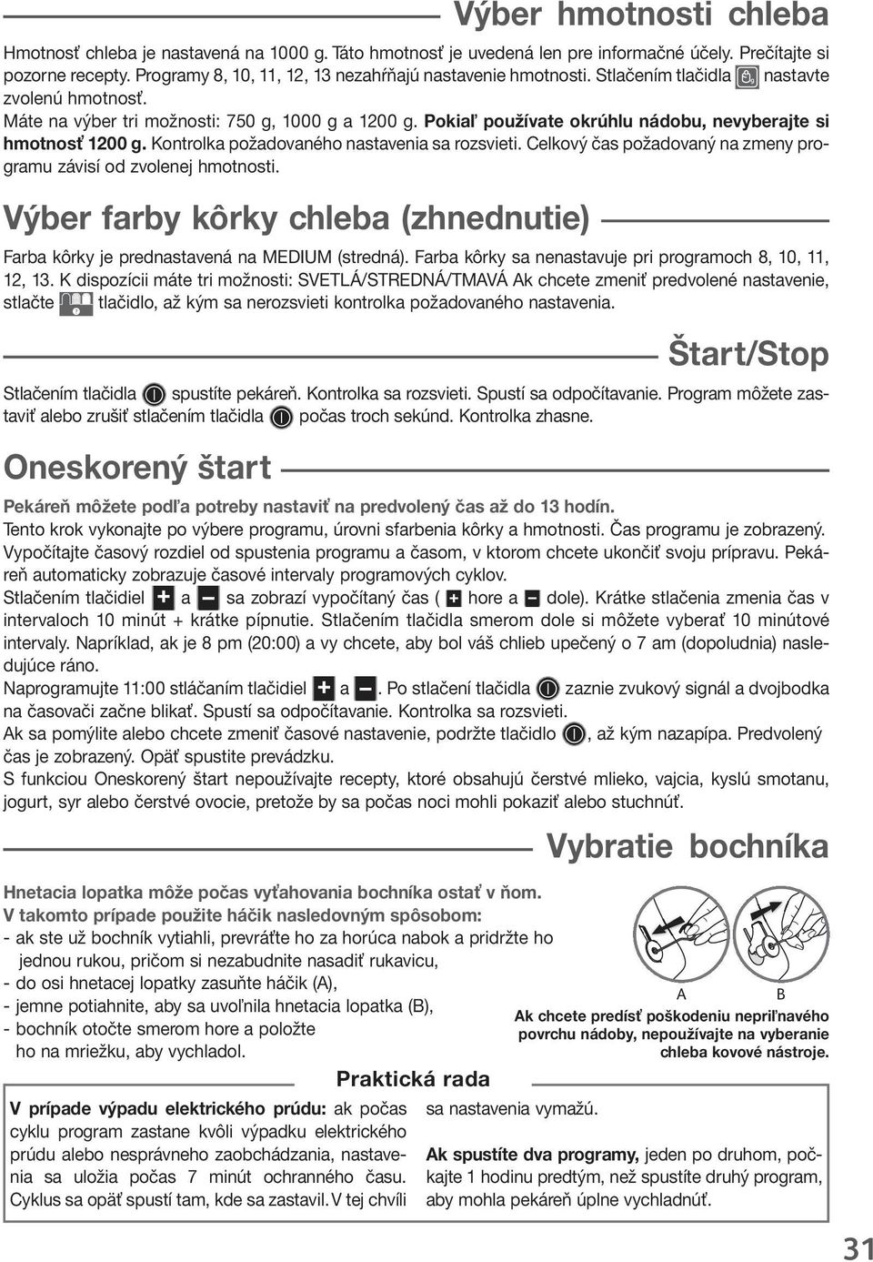 Celkový čas požadovaný na zmeny programu závisí od zvolenej hmotnosti. Výber farby kôrky chleba (zhnednutie) Farba kôrky je prednastavená na MEDIUM (stredná).