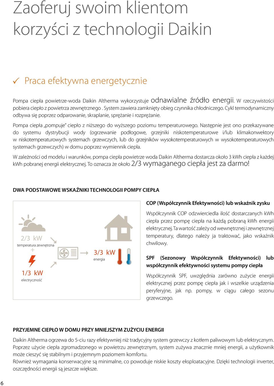 Cykl termodynamiczny odbywa się poprzez odparowanie, skraplanie, sprężanie i rozprężanie. Pompa ciepła pompuje ciepło z niższego do wyższego poziomu temperaturowego.