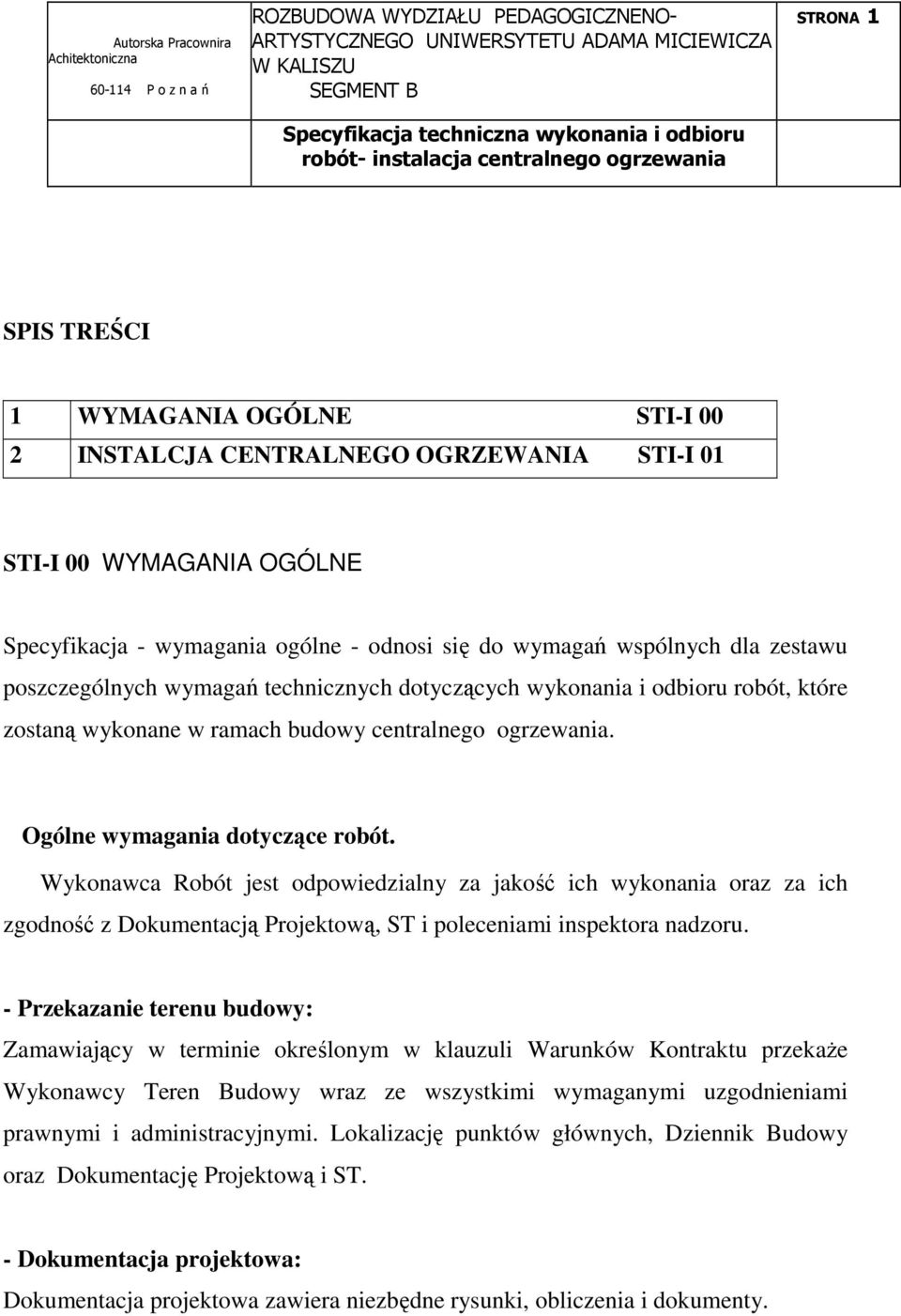 Wykonawca Robót jest odpowiedzialny za jakość ich wykonania oraz za ich zgodność z Dokumentacją Projektową, ST i poleceniami inspektora nadzoru.