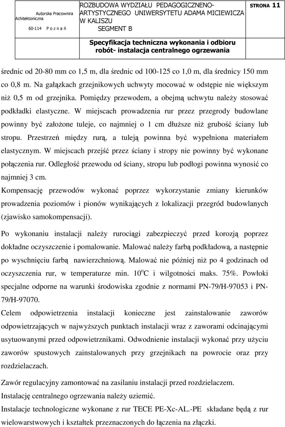 W miejscach prowadzenia rur przez przegrody budowlane powinny być załoŝone tuleje, co najmniej o 1 cm dłuŝsze niŝ grubość ściany lub stropu.
