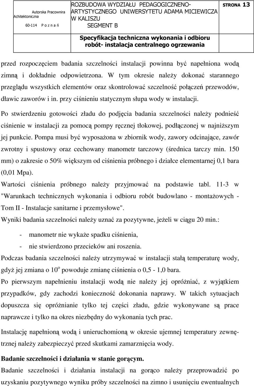 Po stwierdzeniu gotowości zładu do podjęcia badania szczelności naleŝy podnieść ciśnienie w instalacji za pomocą pompy ręcznej tłokowej, podłączonej w najniŝszym jej punkcie.
