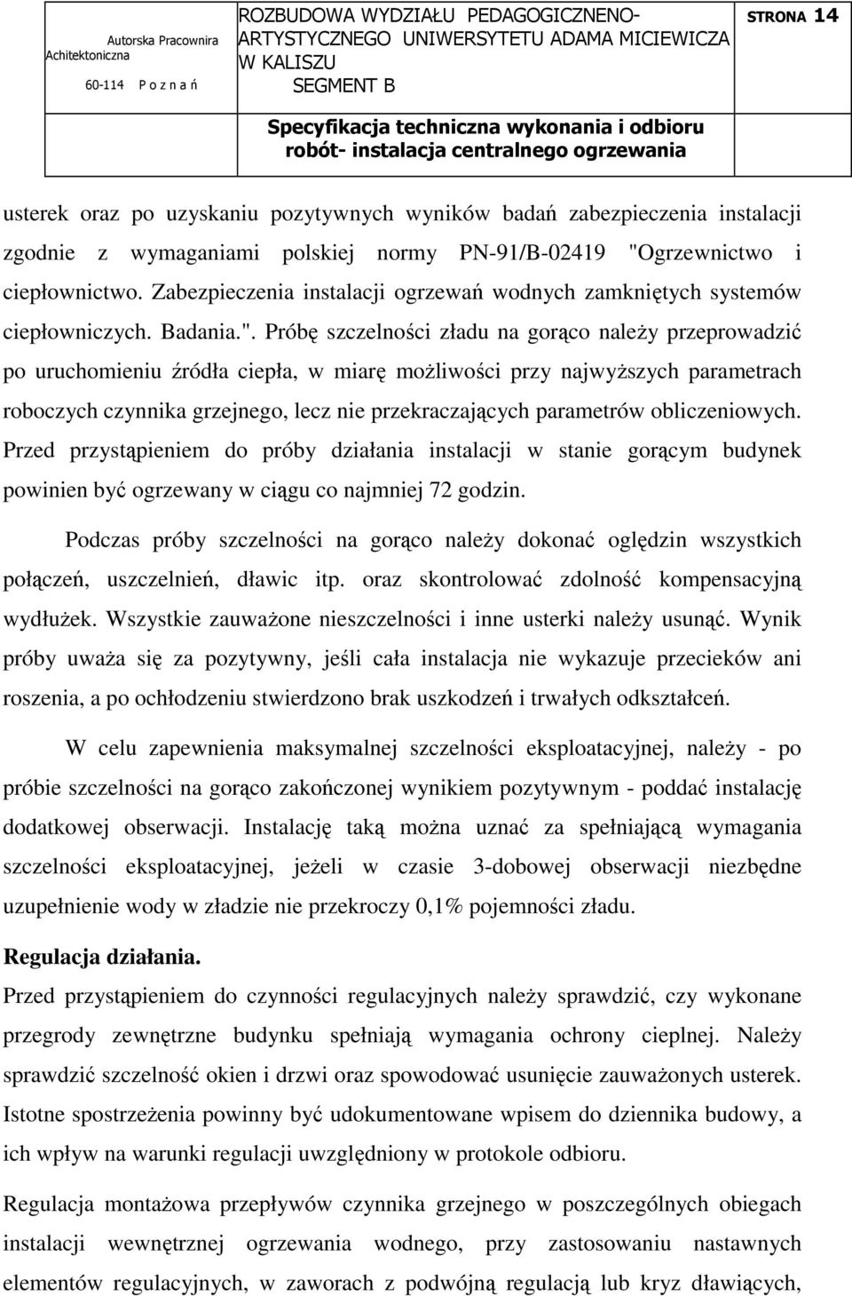 Próbę szczelności zładu na gorąco naleŝy przeprowadzić po uruchomieniu źródła ciepła, w miarę moŝliwości przy najwyŝszych parametrach roboczych czynnika grzejnego, lecz nie przekraczających