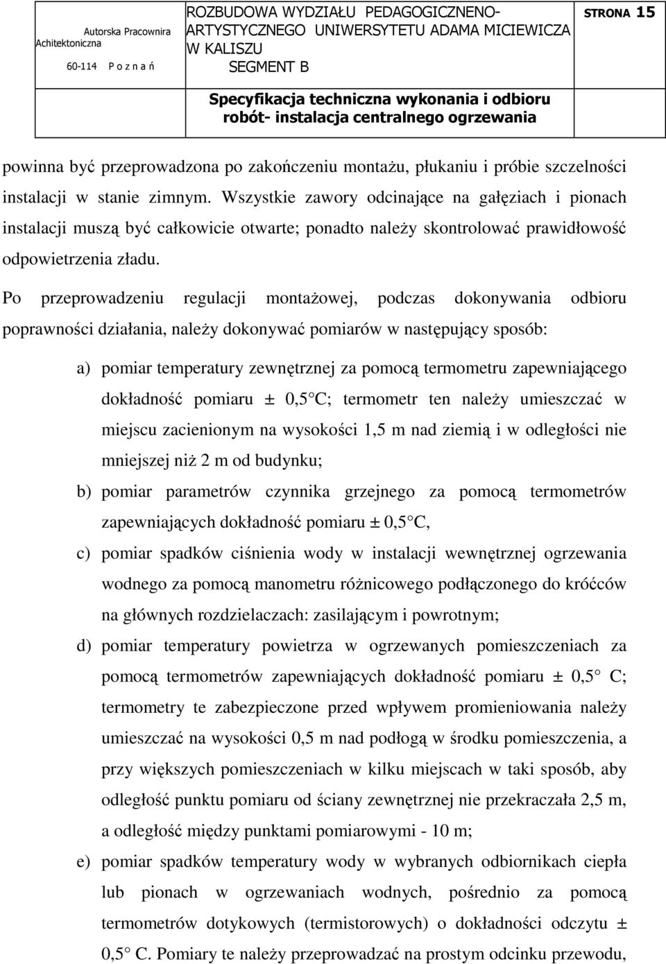 Po przeprowadzeniu regulacji montaŝowej, podczas dokonywania odbioru poprawności działania, naleŝy dokonywać pomiarów w następujący sposób: a) pomiar temperatury zewnętrznej za pomocą termometru