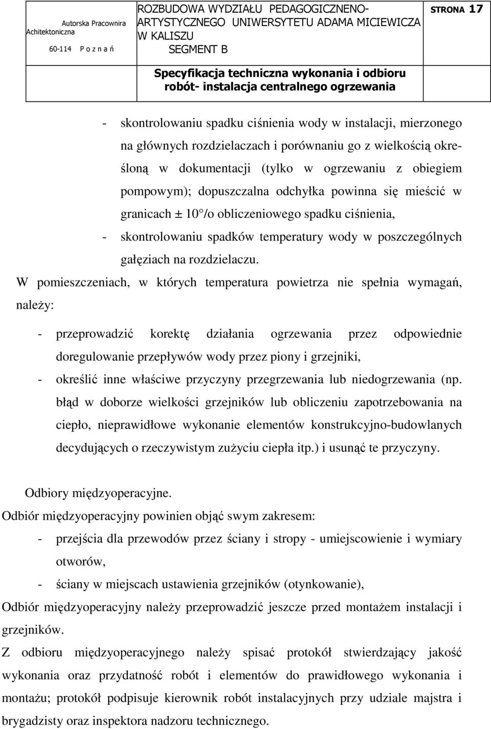 W pomieszczeniach, w których temperatura powietrza nie spełnia wymagań, naleŝy: - przeprowadzić korektę działania ogrzewania przez odpowiednie doregulowanie przepływów wody przez piony i grzejniki, -