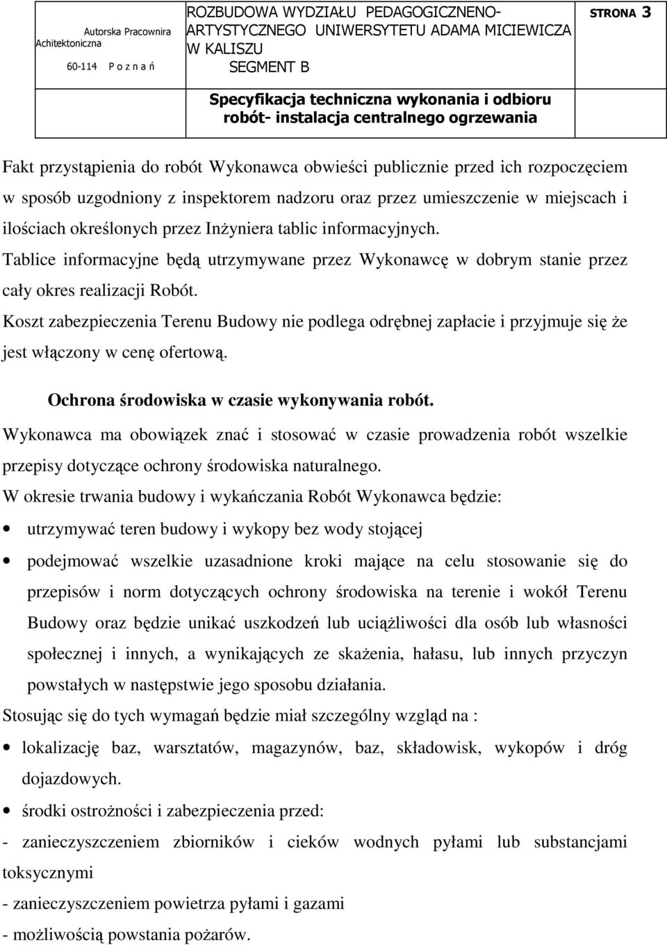 Koszt zabezpieczenia Terenu Budowy nie podlega odrębnej zapłacie i przyjmuje się Ŝe jest włączony w cenę ofertową. Ochrona środowiska w czasie wykonywania robót.