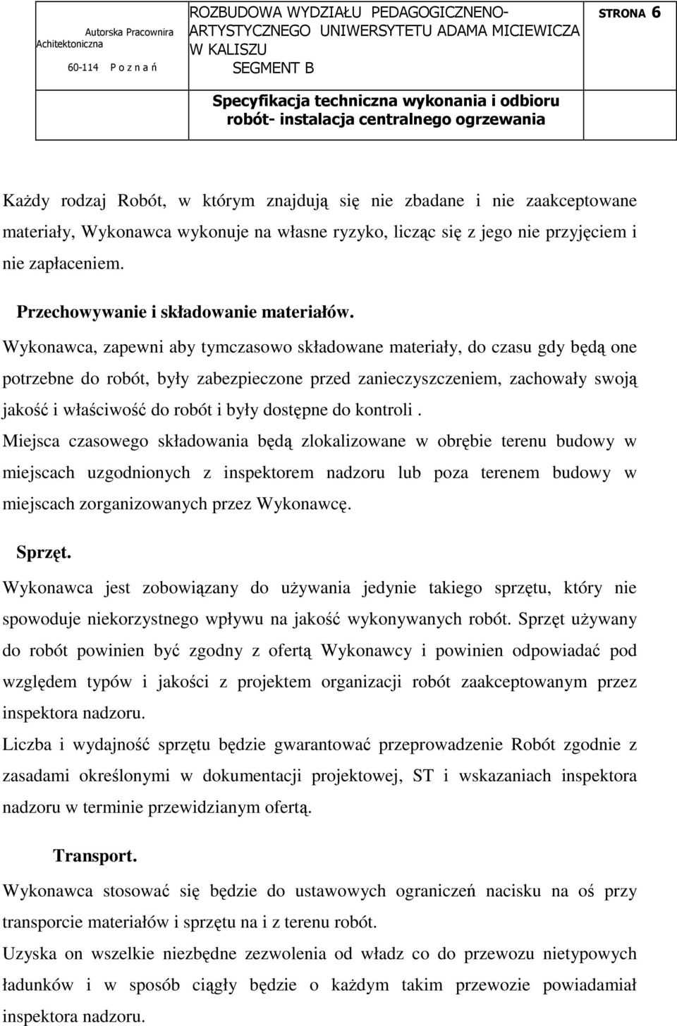 Wykonawca, zapewni aby tymczasowo składowane materiały, do czasu gdy będą one potrzebne do robót, były zabezpieczone przed zanieczyszczeniem, zachowały swoją jakość i właściwość do robót i były
