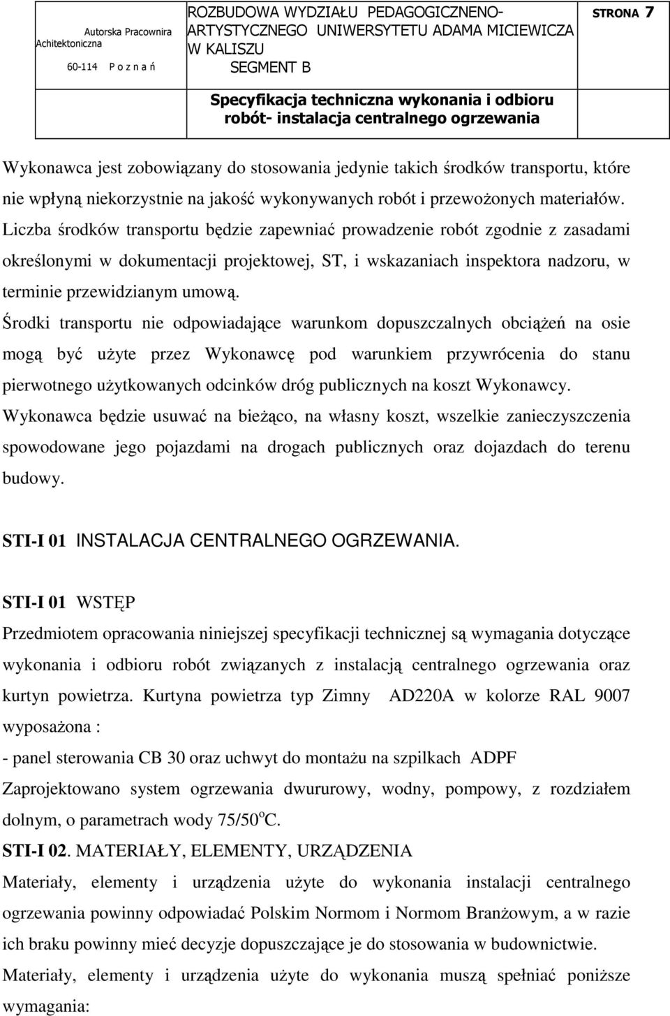 Środki transportu nie odpowiadające warunkom dopuszczalnych obciąŝeń na osie mogą być uŝyte przez Wykonawcę pod warunkiem przywrócenia do stanu pierwotnego uŝytkowanych odcinków dróg publicznych na