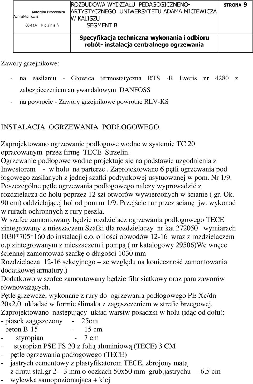 Ogrzewanie podłogowe wodne projektuje się na podstawie uzgodnienia z Inwestorem - w holu na parterze.