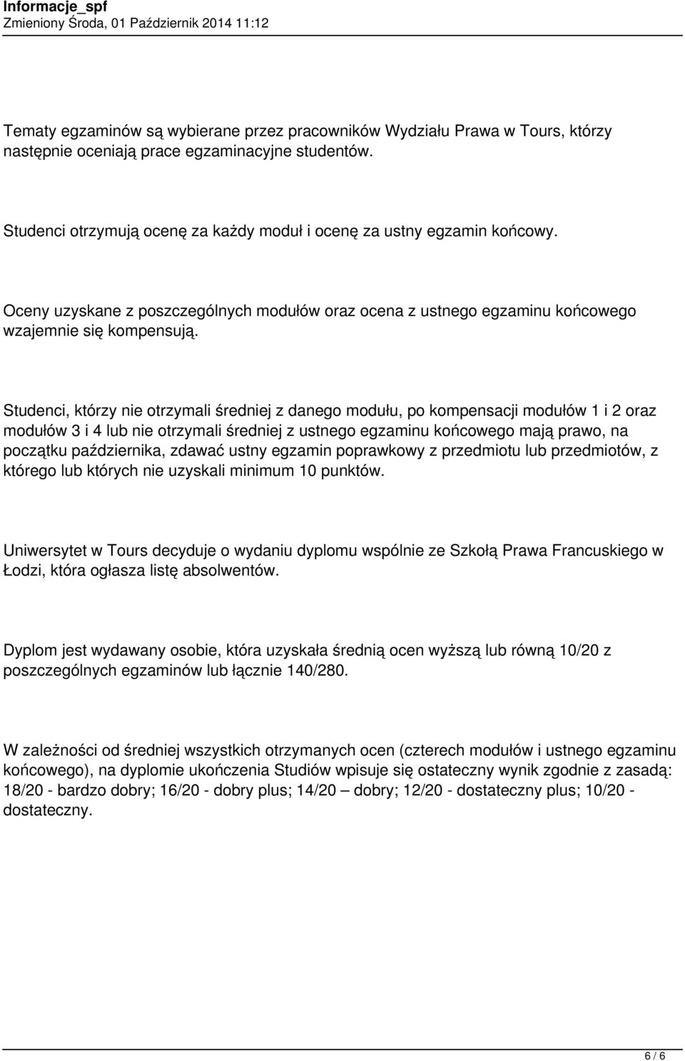 Studenci, którzy nie otrzymali średniej z danego modułu, po kompensacji modułów i 2 oraz modułów 3 i 4 lub nie otrzymali średniej z ustnego egzaminu końcowego mają prawo, na początku października,