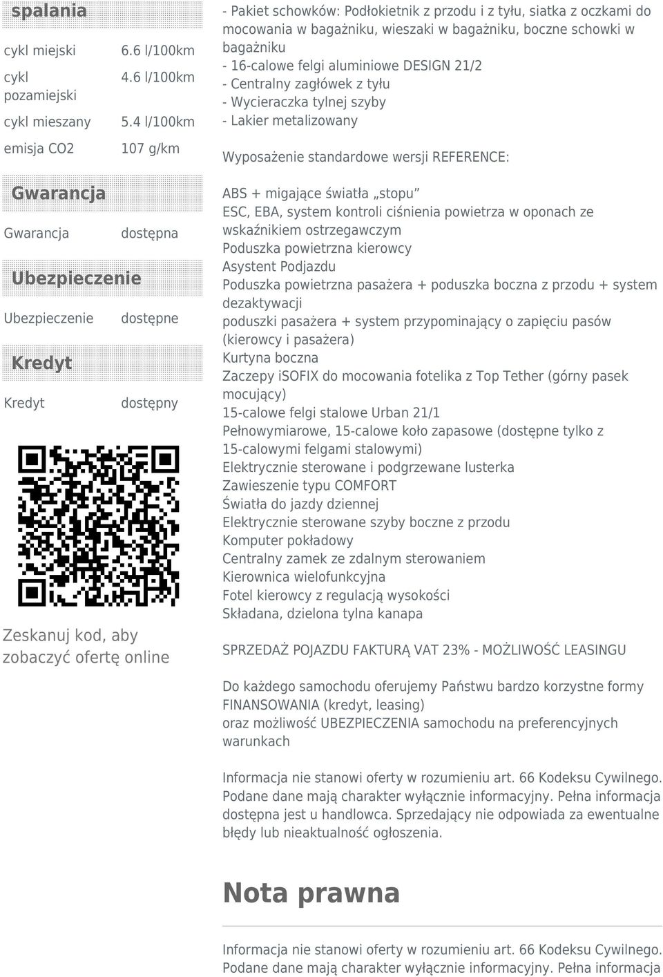 21/2 - Centralny zagłówek z tyłu - Wycieraczka tylnej szyby - Lakier metalizowany Wyposażenie standardowe wersji REFERENCE: Gwarancja Gwarancja Ubezpieczenie Ubezpieczenie Kredyt Kredyt dostępna