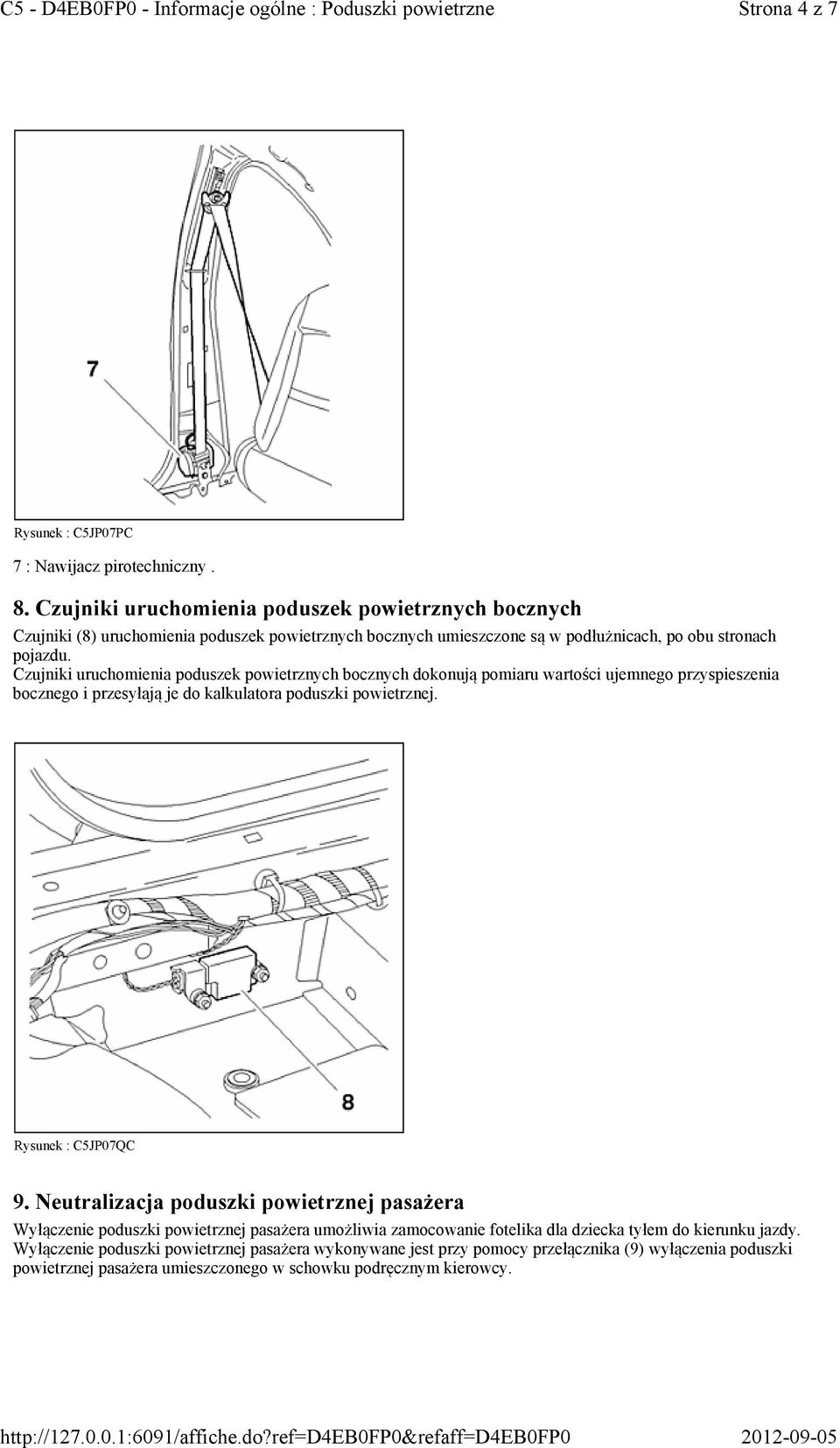 Czujniki uruchomienia poduszek powietrznych bocznych dokonują pomiaru wartości ujemnego przyspieszenia bocznego i przesyłają je do kalkulatora poduszki powietrznej. Rysunek : C5JP07QC 9.