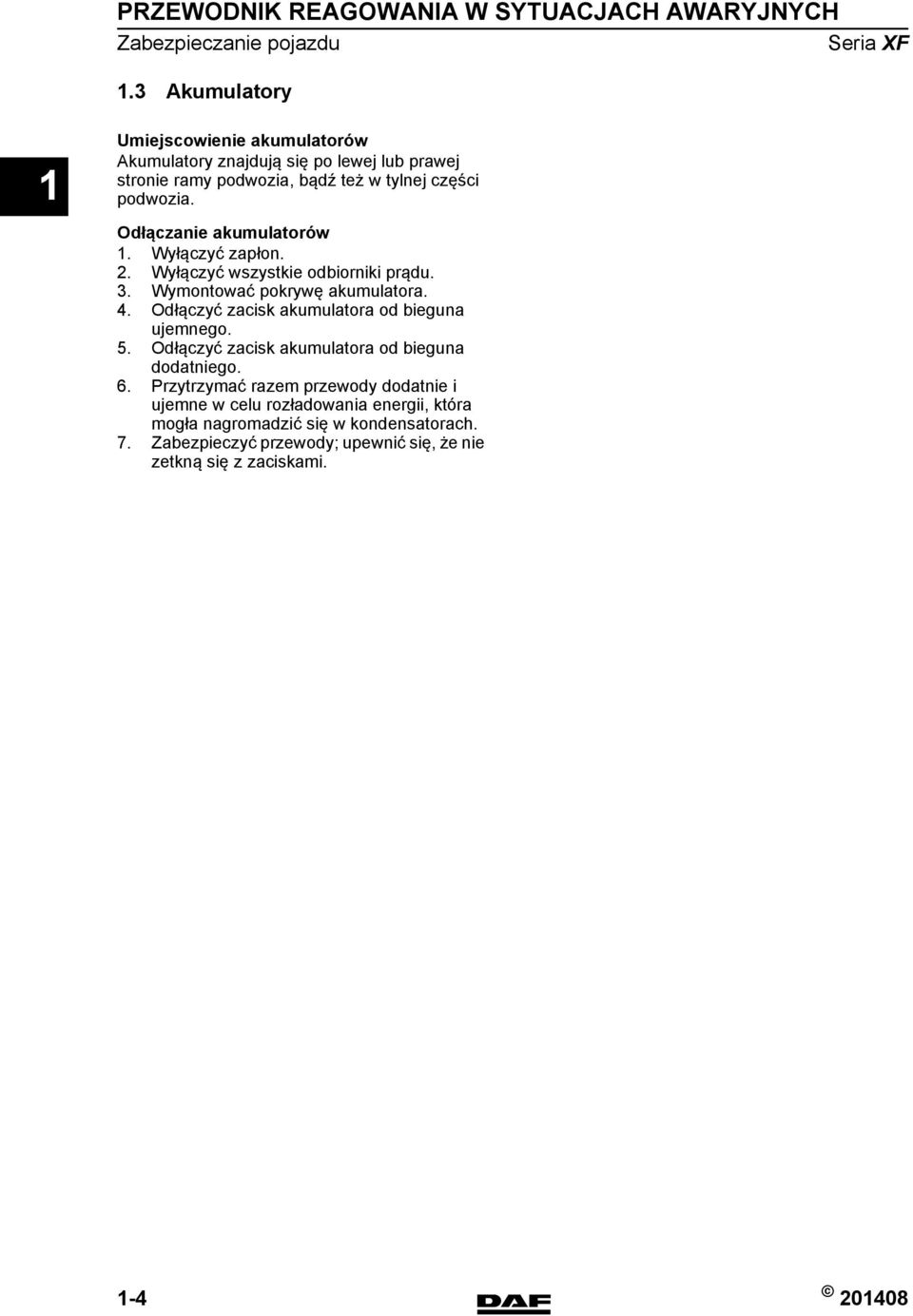 Odłączanie akumulatorów. Wyłączyć zapłon. 2. Wyłączyć wszystkie odbiorniki prądu. 3. Wymontować pokrywę akumulatora. 4.