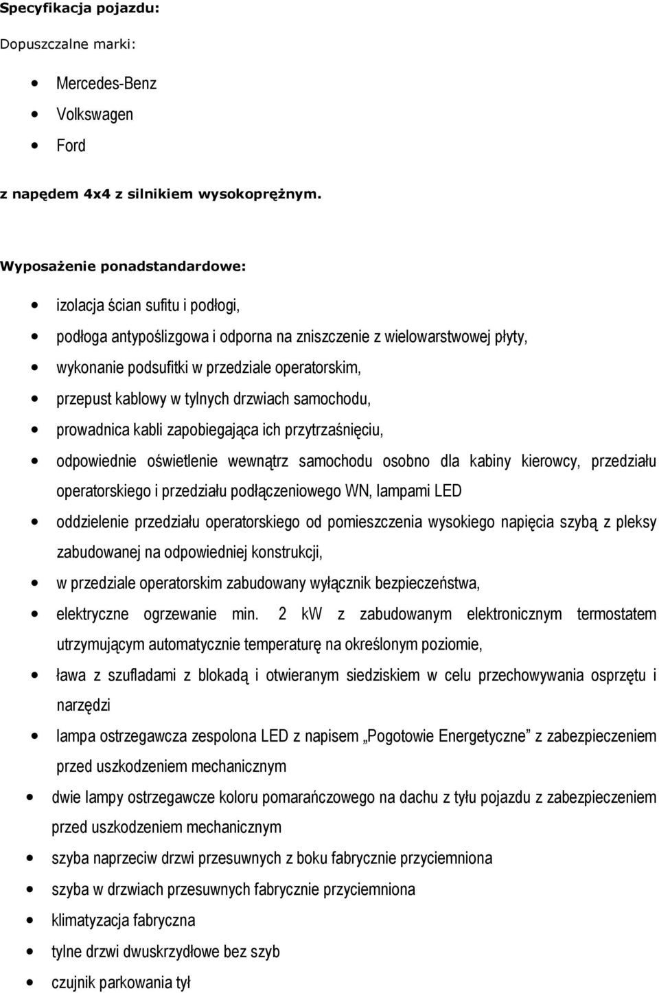 kablowy w tylnych drzwiach samochodu, prowadnica kabli zapobiegająca ich przytrzaśnięciu, odpowiednie oświetlenie wewnątrz samochodu osobno dla kabiny kierowcy, przedziału operatorskiego i przedziału