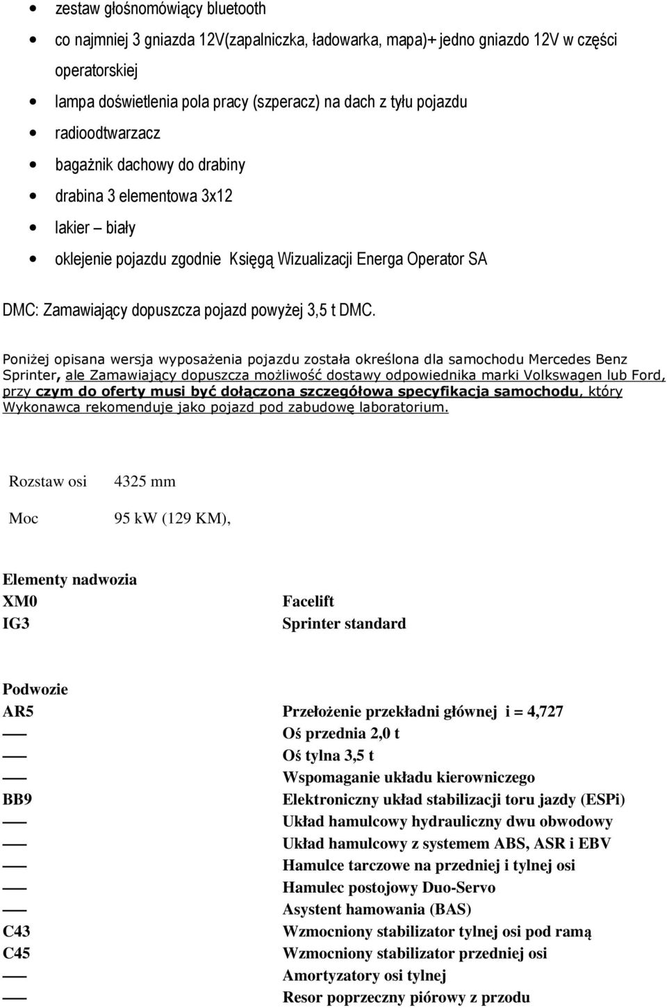 Poniżej opisana wersja wyposażenia pojazdu została określona dla samochodu Mercedes Benz Sprinter, ale Zamawiający dopuszcza możliwość dostawy odpowiednika marki Volkswagen lub Ford, przy czym do