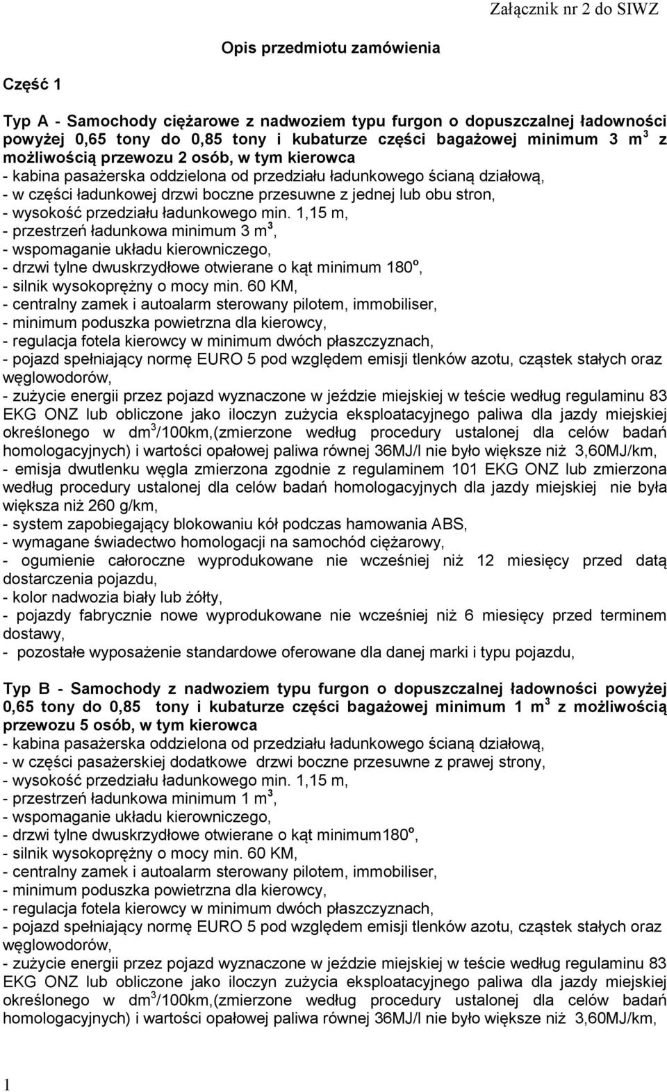1,15 m, - przestrzeń ładunkowa minimum 3 m 3, - drzwi tylne dwuskrzydłowe otwierane o kąt minimum 180 o, - silnik wysokoprężny o mocy min.