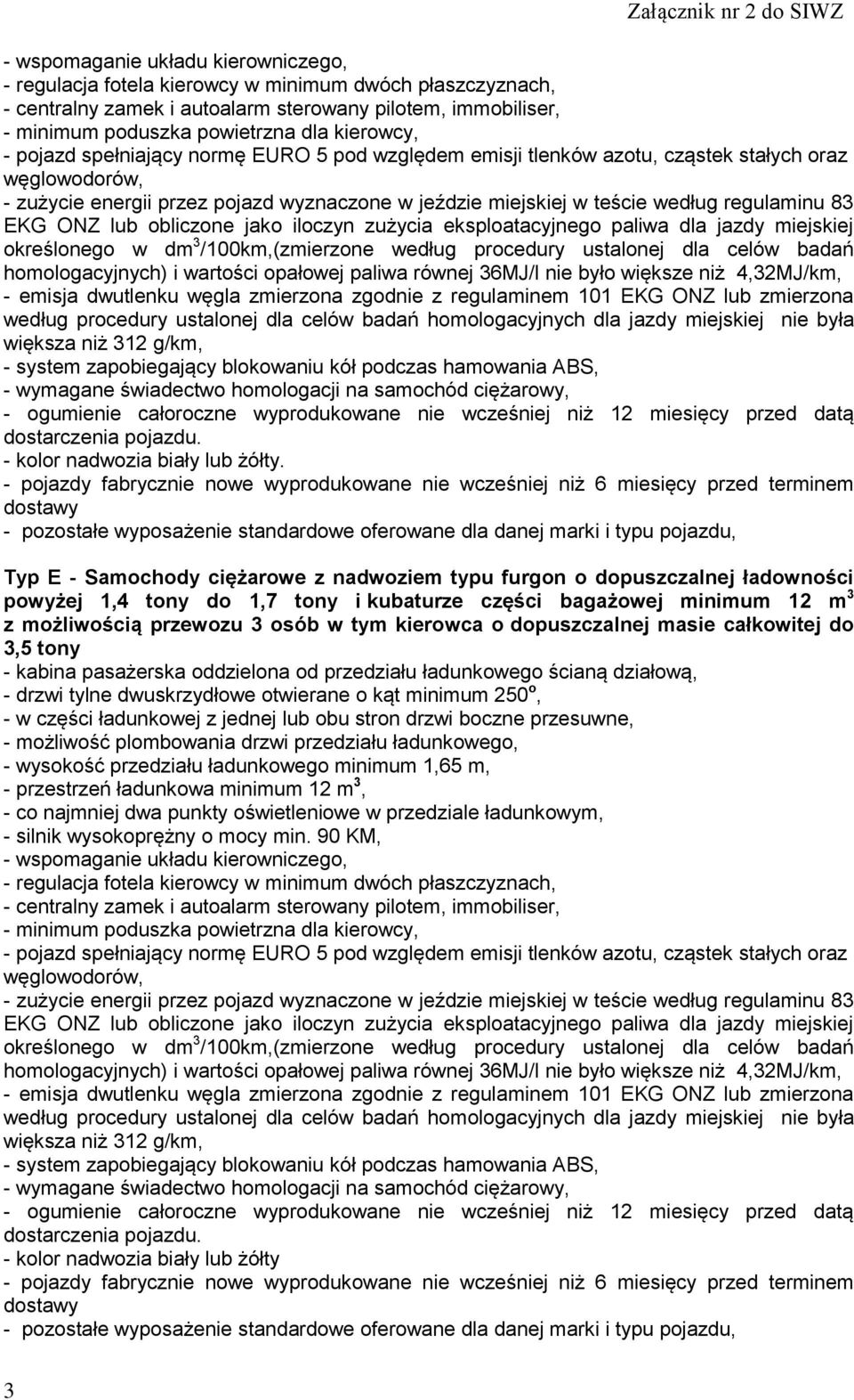 Typ E - Samochody ciężarowe z nadwoziem typu furgon o dopuszczalnej ładowności powyżej 1,4 tony do 1,7 tony i kubaturze części bagażowej minimum 12 m 3 z możliwością przewozu 3 osób w tym kierowca o