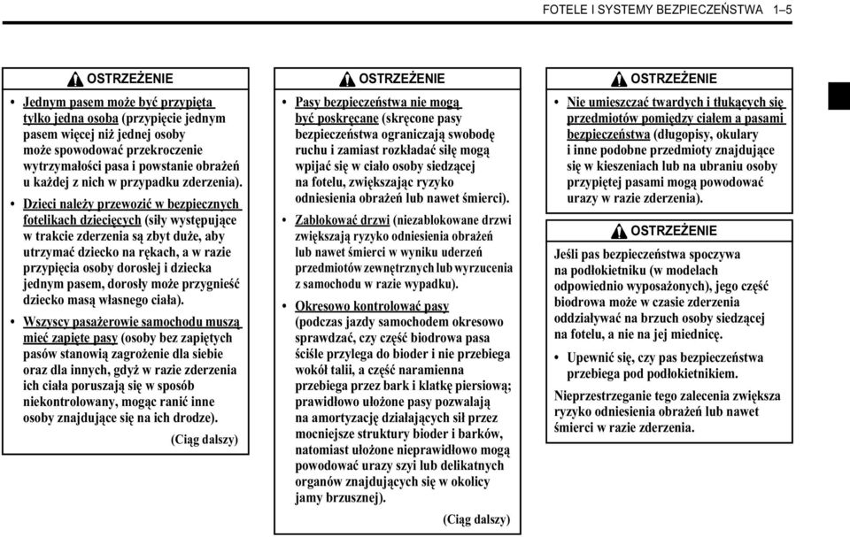 Dzieci należy przewozić w bezpiecznych fotelikach dziecięcych (siły występujące w trakcie zderzenia są zbyt duże, aby utrzymać dziecko na rękach, a w razie przypięcia osoby dorosłej i dziecka jednym