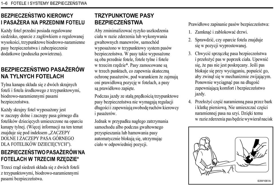 BEZPIECZEŃSTWO PASAŻERÓW NA TYLNYCH FOTELACH Tylna kanapa składa się z dwóch skrajnych foteli i fotela środkowego z trzypunktowymi, biodrowo-naramiennymi pasami bezpieczeństwa.