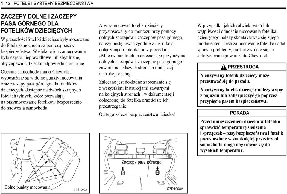 Obecnie samochody marki Chevrolet wyposażane są w dolne punkty mocowania oraz zaczepy pasa górnego dla fotelików dziecięcych, dostępne na dwóch skrajnych fotelach tylnych, które pozwalają na