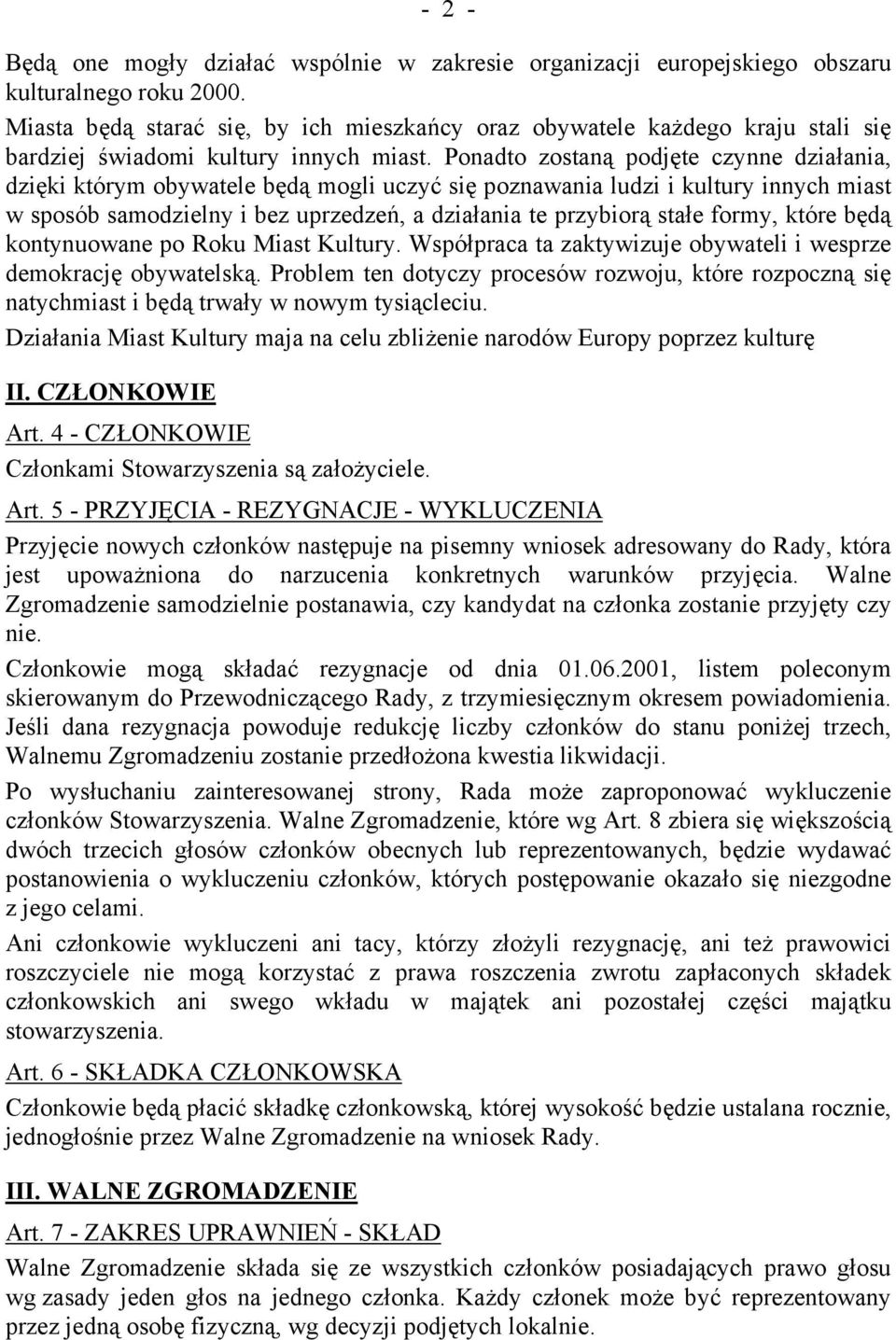 Ponadto zostaną podjęte czynne działania, dzięki którym obywatele będą mogli uczyć się poznawania ludzi i kultury innych miast w sposób samodzielny i bez uprzedzeń, a działania te przybiorą stałe