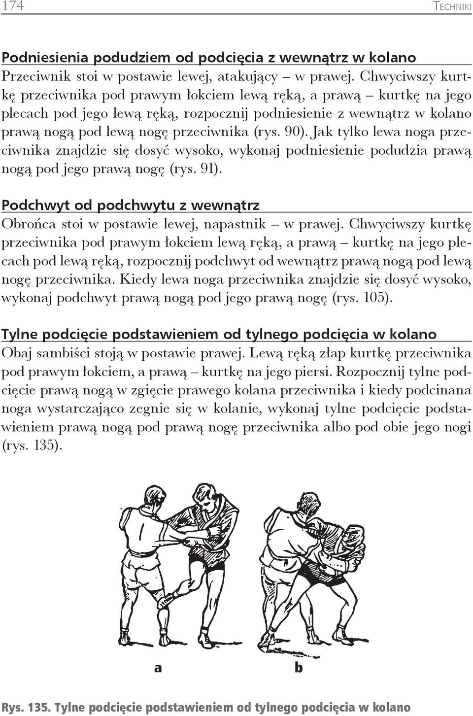 Jk tylko lew nog przeciwnik znjdzie się dosyć wysoko, wykonj podniesienie podudzi prwą nogą pod jego prwą nogę (rys. 91). Podchwyt od podchwytu z wewnątrz Orońc stoi w postwie lewej, npstnik w prwej.