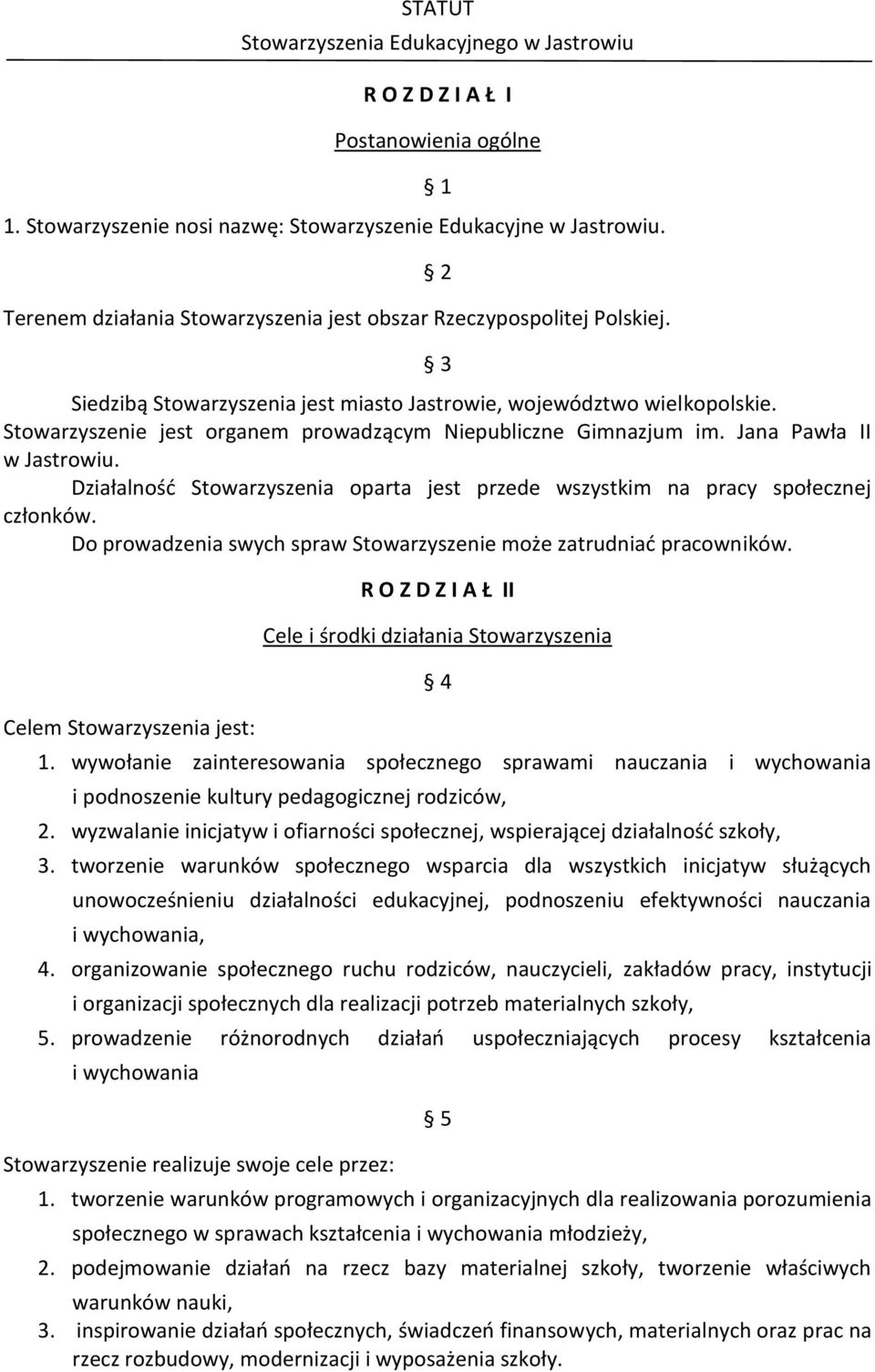 Stowarzyszenie jest organem prowadzącym Niepubliczne Gimnazjum im. Jana Pawła II w Jastrowiu. Działalność Stowarzyszenia oparta jest przede wszystkim na pracy społecznej członków.