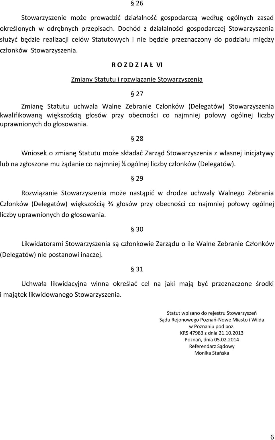 R O Z D Z I A Ł VI Zmiany Statutu i rozwiązanie Stowarzyszenia 27 Zmianę Statutu uchwala Walne Zebranie Członków (Delegatów) Stowarzyszenia kwalifikowaną większością głosów przy obecności co najmniej