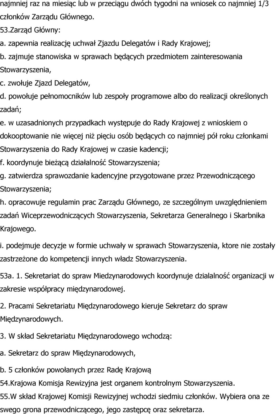 w uzasadnionych przypadkach występuje do Rady Krajowej z wnioskiem o dokooptowanie nie więcej niż pięciu osób będących co najmniej pół roku członkami Stowarzyszenia do Rady Krajowej w czasie