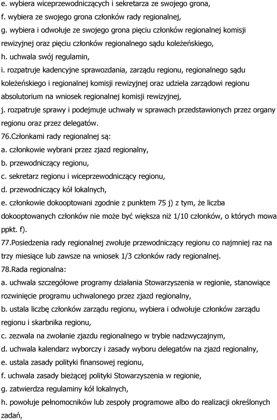 rozpatruje kadencyjne sprawozdania, zarządu regionu, regionalnego sądu koleżeńskiego i regionalnej komisji rewizyjnej oraz udziela zarządowi regionu absolutorium na wniosek regionalnej komisji