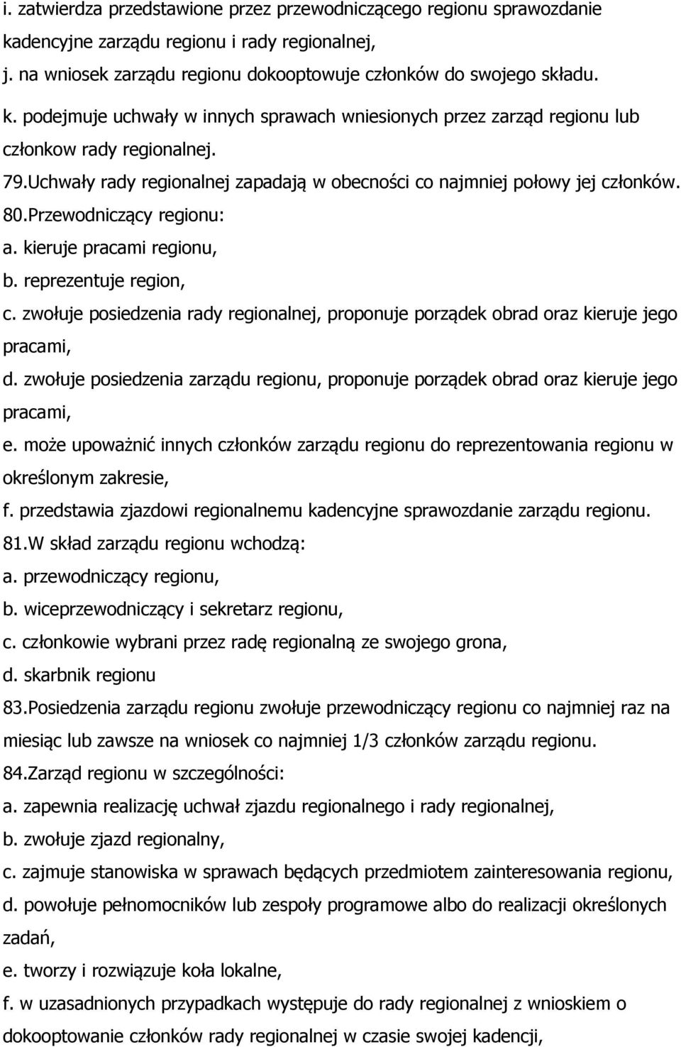 zwołuje posiedzenia rady regionalnej, proponuje porządek obrad oraz kieruje jego pracami, d. zwołuje posiedzenia zarządu regionu, proponuje porządek obrad oraz kieruje jego pracami, e.