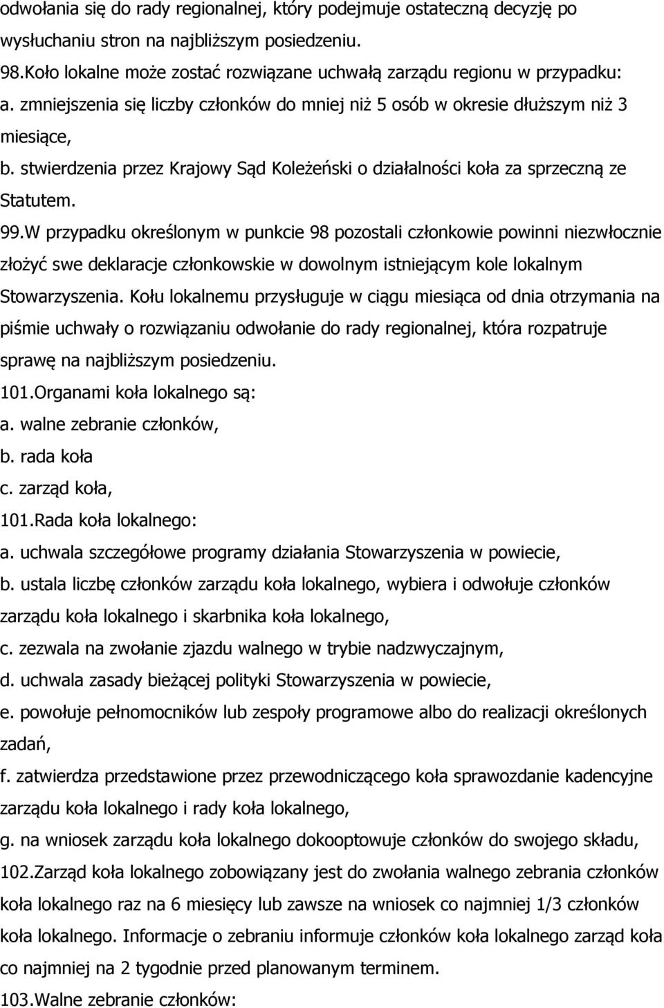 W przypadku określonym w punkcie 98 pozostali członkowie powinni niezwłocznie złożyć swe deklaracje członkowskie w dowolnym istniejącym kole lokalnym Stowarzyszenia.