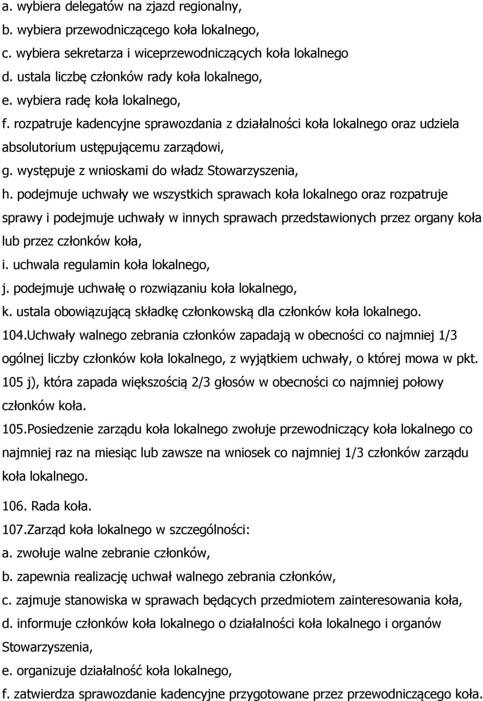 podejmuje uchwały we wszystkich sprawach koła lokalnego oraz rozpatruje sprawy i podejmuje uchwały w innych sprawach przedstawionych przez organy koła lub przez członków koła, i.