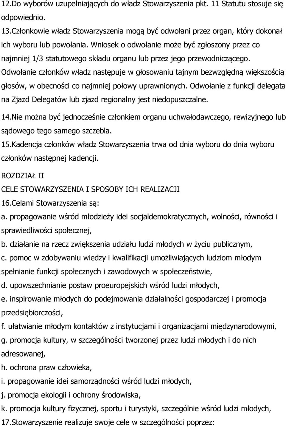 Odwołanie członków władz następuje w głosowaniu tajnym bezwzględną większością głosów, w obecności co najmniej połowy uprawnionych.