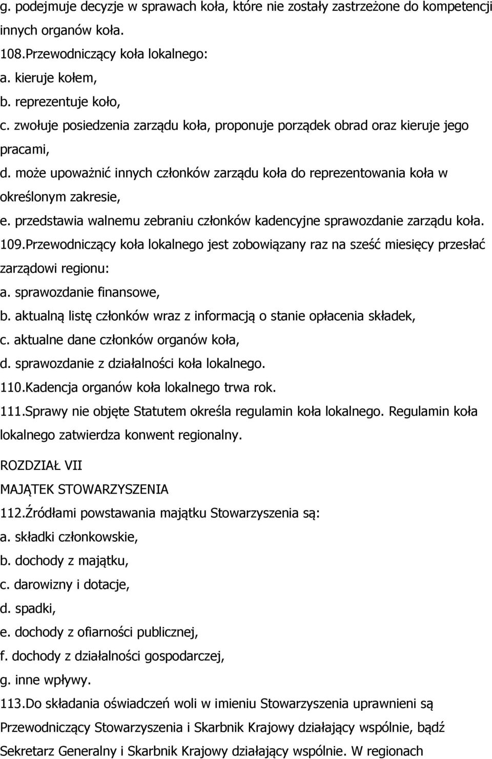 przedstawia walnemu zebraniu członków kadencyjne sprawozdanie zarządu koła. 109.Przewodniczący koła lokalnego jest zobowiązany raz na sześć miesięcy przesłać zarządowi regionu: a.