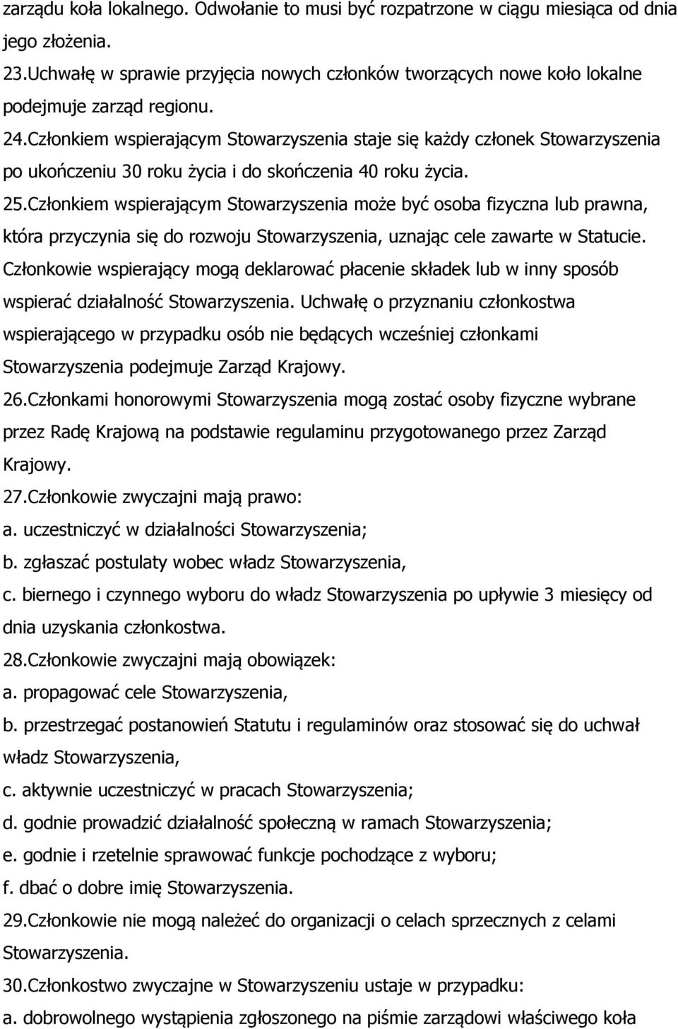 Członkiem wspierającym Stowarzyszenia może być osoba fizyczna lub prawna, która przyczynia się do rozwoju Stowarzyszenia, uznając cele zawarte w Statucie.